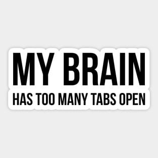 My Brain Has Too Many Tabs Open - Funny Sayings Sticker